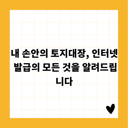 내 손안의 토지대장, 인터넷 발급의 모든 것을 알려드립니다