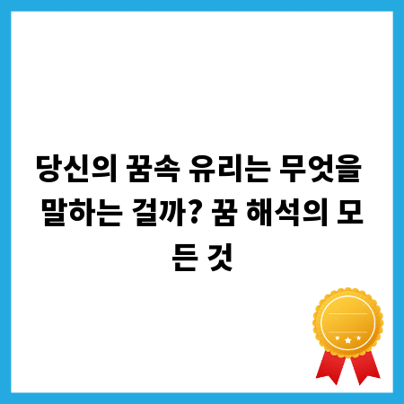 당신의 꿈속 유리는 무엇을 말하는 걸까? 꿈 해석의 모든 것
