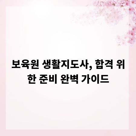 보육원 생활지도사, 합격 위한 준비 완벽 가이드
