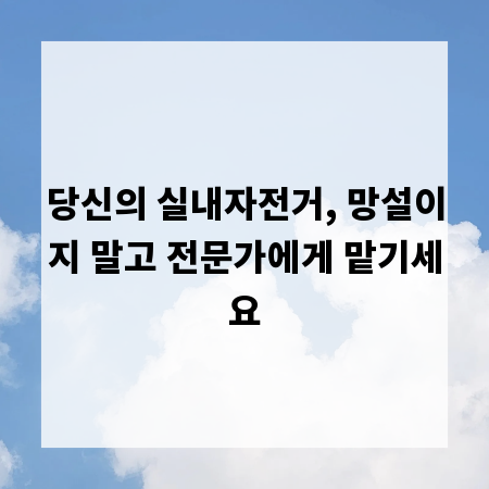 당신의 실내자전거, 망설이지 말고 전문가에게 맡기세요