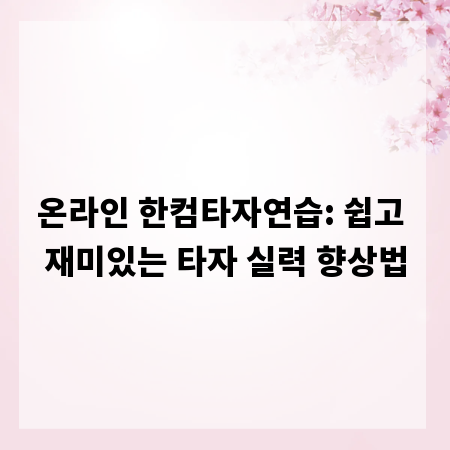 온라인 한컴타자연습: 쉽고 재미있는 타자 실력 향상법