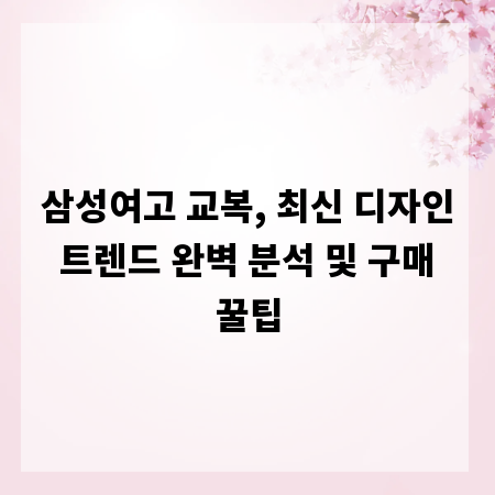 삼성여고 교복, 최신 디자인 트렌드 완벽 분석 및 구매 꿀팁
