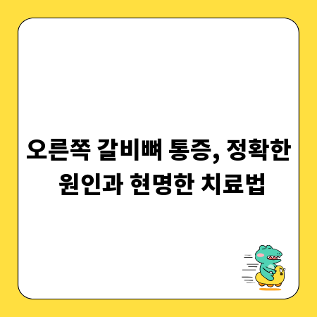 오른쪽 갈비뼈 통증, 정확한 원인과 현명한 치료법