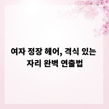 여자 정장 헤어, 격식 있는 자리 완벽 연출법