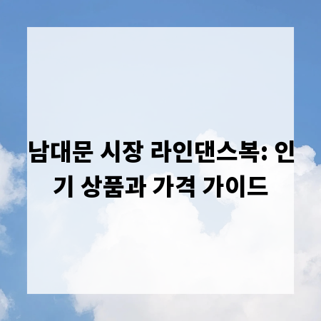 남대문 시장 라인댄스복: 인기 상품과 가격 가이드