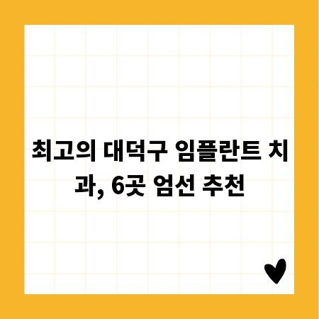 최고의 대덕구 임플란트 치과, 6곳 엄선 추천