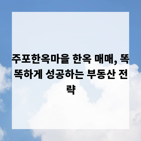 주포한옥마을 한옥 매매, 똑똑하게 성공하는 부동산 전략
