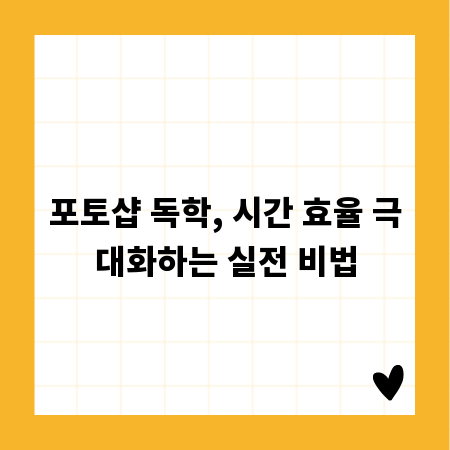 포토샵 독학, 시간 효율 극대화하는 실전 비법