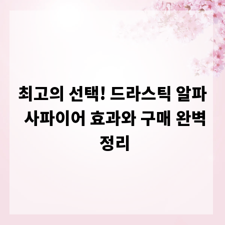 최고의 선택! 드라스틱 알파 사파이어 효과와 구매 완벽 정리