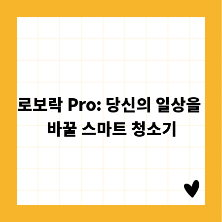 로보락 Pro: 당신의 일상을 바꿀 스마트 청소기