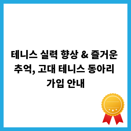테니스 실력 향상 & 즐거운 추억, 고대 테니스 동아리 가입 안내