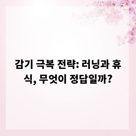 감기 극복 전략: 러닝과 휴식, 무엇이 정답일까?