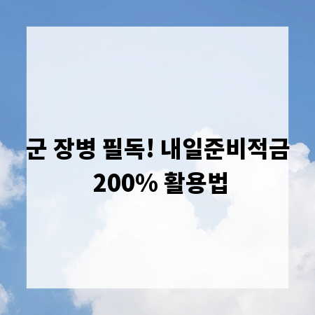 군 장병 필독! 내일준비적금 200% 활용법