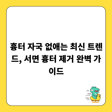 흉터 자국 없애는 최신 트렌드, 서면 흉터 제거 완벽 가이드