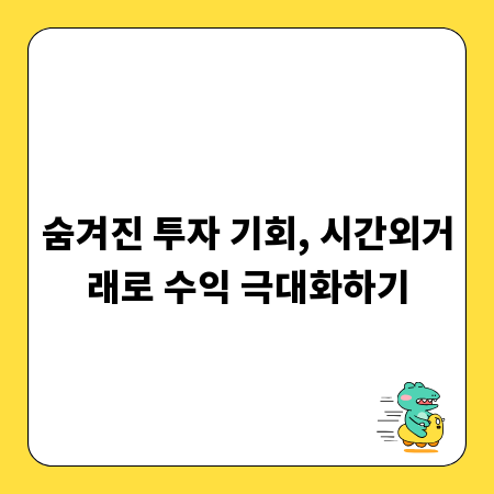 숨겨진 투자 기회, 시간외거래로 수익 극대화하기