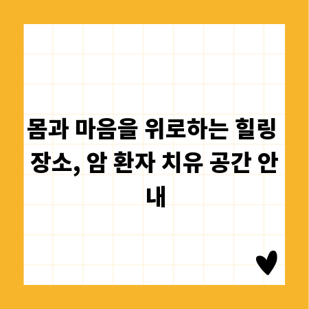 몸과 마음을 위로하는 힐링 장소, 암 환자 치유 공간 안내
