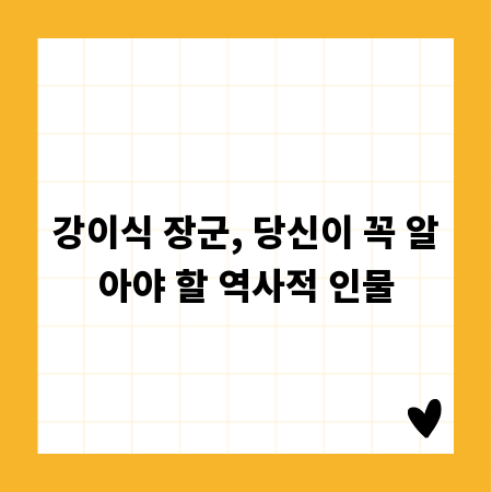 강이식 장군, 당신이 꼭 알아야 할 역사적 인물