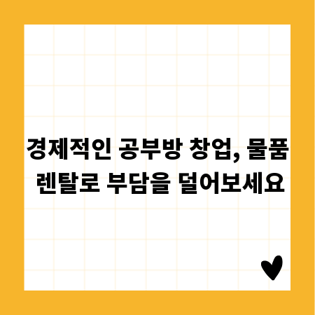 경제적인 공부방 창업, 물품 렌탈로 부담을 덜어보세요
