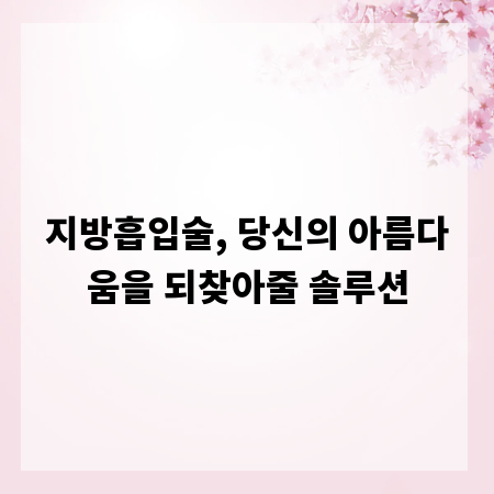 지방흡입술, 당신의 아름다움을 되찾아줄 솔루션