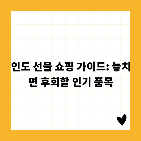 인도 선물 쇼핑 가이드: 놓치면 후회할 인기 품목
