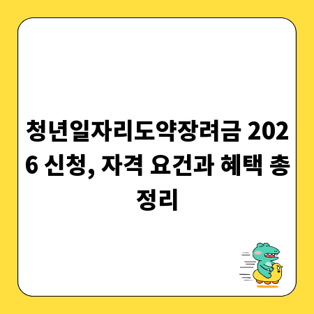 청년일자리도약장려금 2026 신청, 자격 요건과 혜택 총정리