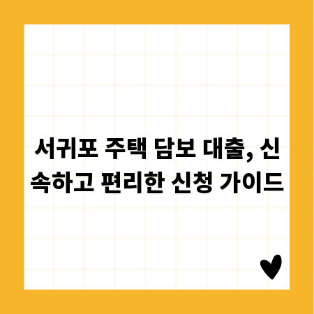 서귀포 주택 담보 대출, 신속하고 편리한 신청 가이드