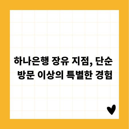 하나은행 장유 지점, 단순 방문 이상의 특별한 경험