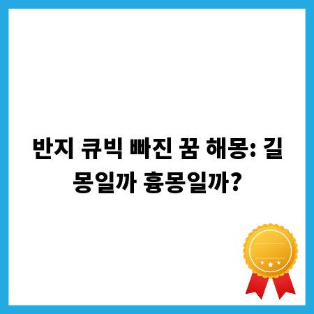반지 큐빅 빠진 꿈 해몽: 길몽일까 흉몽일까?