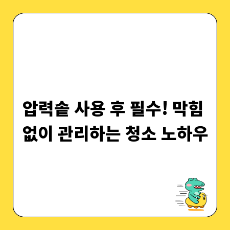 압력솥 사용 후 필수! 막힘 없이 관리하는 청소 노하우