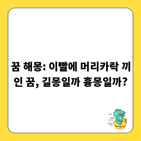 꿈 해몽: 이빨에 머리카락 끼인 꿈, 길몽일까 흉몽일까?