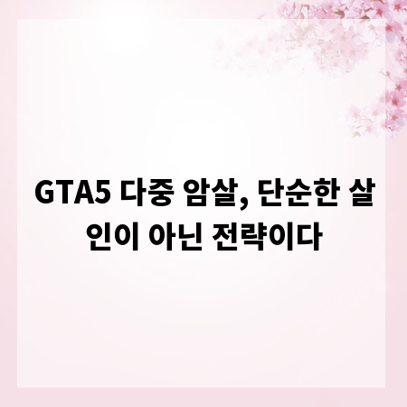 GTA5 다중 암살, 단순한 살인이 아닌 전략이다