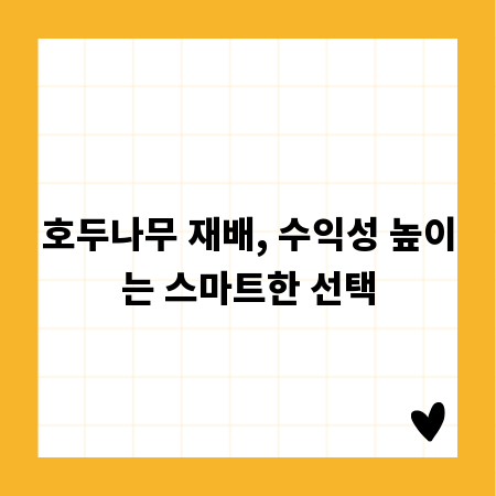 호두나무 재배, 수익성 높이는 스마트한 선택