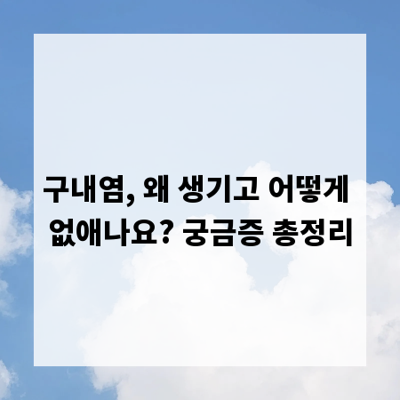 구내염, 왜 생기고 어떻게 없애나요? 궁금증 총정리