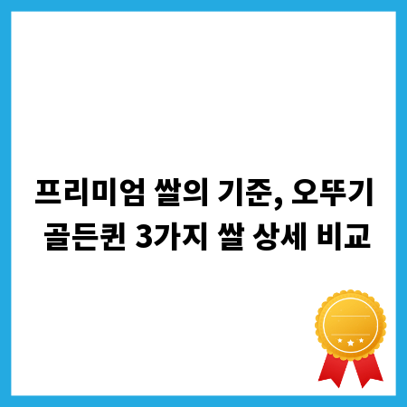 프리미엄 쌀의 기준, 오뚜기 골든퀸 3가지 쌀 상세 비교