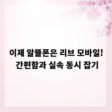 이제 알뜰폰은 리브 모바일! 간편함과 실속 동시 잡기