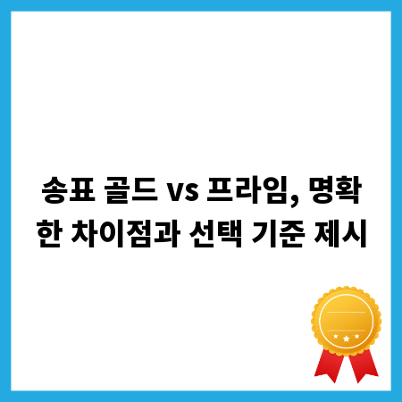 송표 골드 vs 프라임, 명확한 차이점과 선택 기준 제시