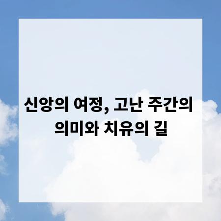 신앙의 여정, 고난 주간의 의미와 치유의 길