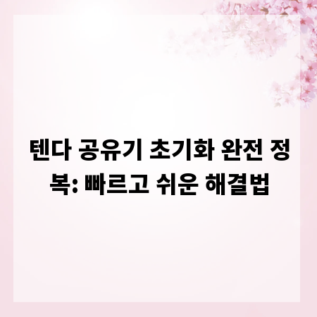 텐다 공유기 초기화 완전 정복: 빠르고 쉬운 해결법