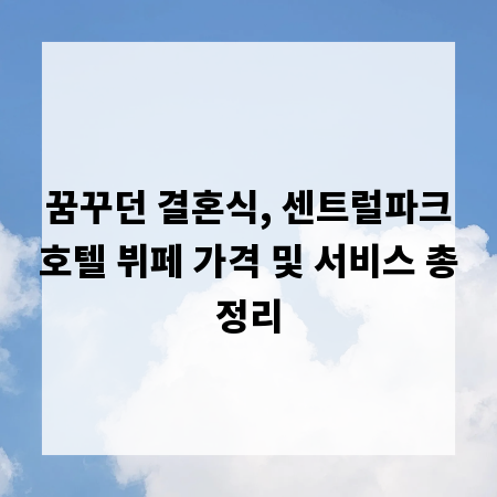 꿈꾸던 결혼식, 센트럴파크호텔 뷔페 가격 및 서비스 총정리