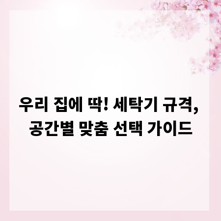우리 집에 딱! 세탁기 규격, 공간별 맞춤 선택 가이드