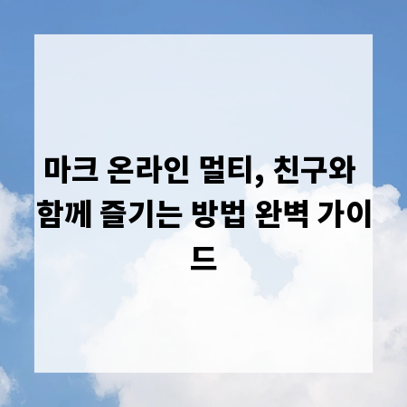마크 온라인 멀티, 친구와 함께 즐기는 방법 완벽 가이드