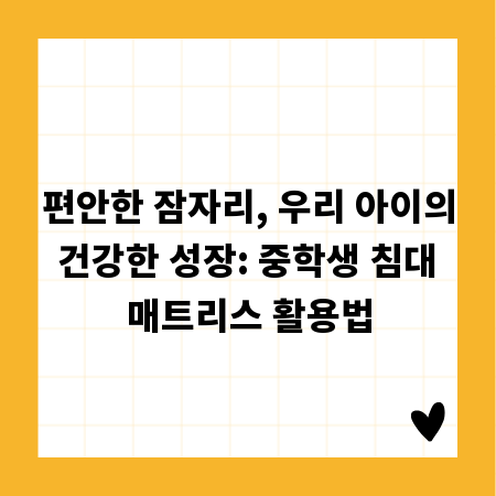 편안한 잠자리, 우리 아이의 건강한 성장: 중학생 침대 매트리스 활용법