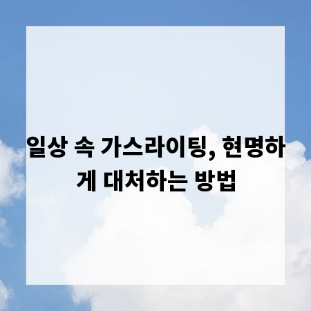 일상 속 가스라이팅, 현명하게 대처하는 방법