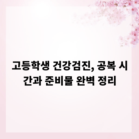 고등학생 건강검진, 공복 시간과 준비물 완벽 정리