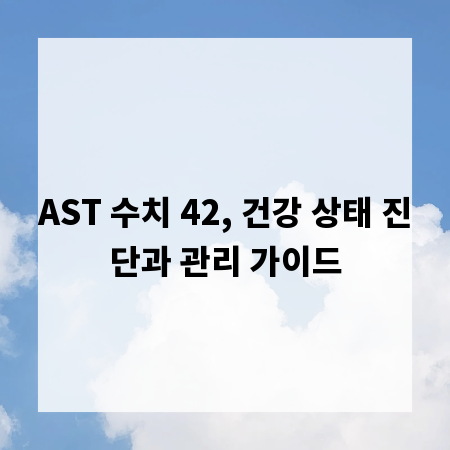 AST 수치 42, 건강 상태 진단과 관리 가이드