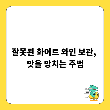잘못된 화이트 와인 보관, 맛을 망치는 주범