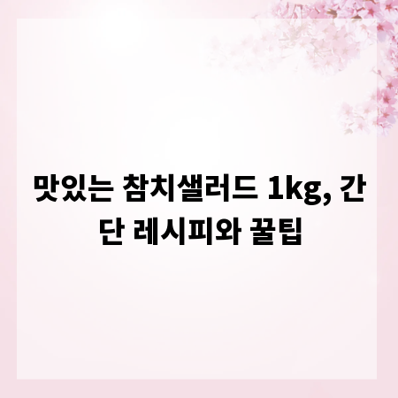 맛있는 참치샐러드 1kg, 간단 레시피와 꿀팁