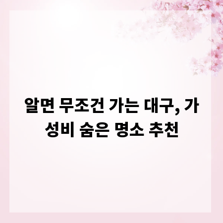 알면 무조건 가는 대구, 가성비 숨은 명소 추천