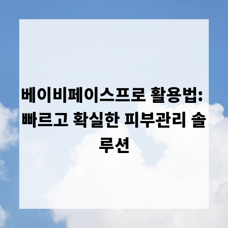 베이비페이스프로 활용법: 빠르고 확실한 피부관리 솔루션