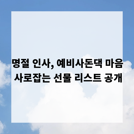 명절 인사, 예비사돈댁 마음 사로잡는 선물 리스트 공개